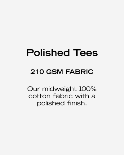 polished tees - midweight 100% cotton fabric with a polished finish